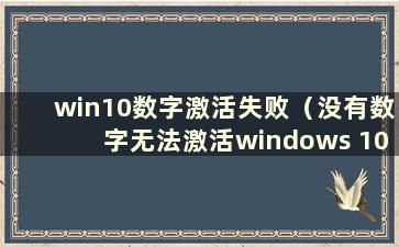 win10数字激活失败（没有数字无法激活windows 10）